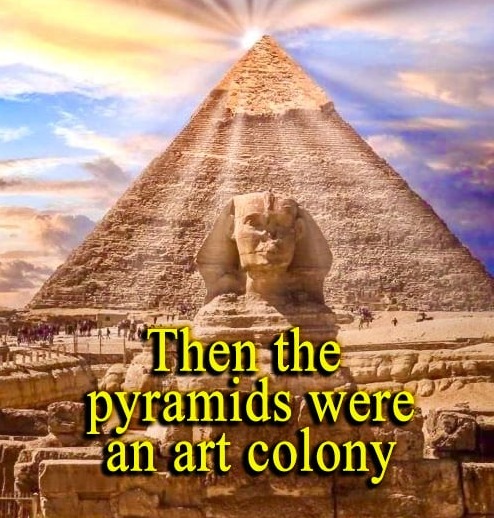 The pyramids was an art colony